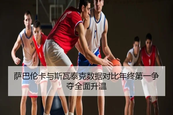 萨巴伦卡与斯瓦泰克数据对比年终第一争夺全面升温